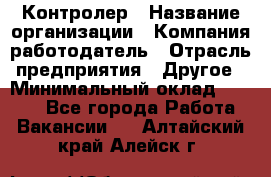 Контролер › Название организации ­ Компания-работодатель › Отрасль предприятия ­ Другое › Минимальный оклад ­ 8 000 - Все города Работа » Вакансии   . Алтайский край,Алейск г.